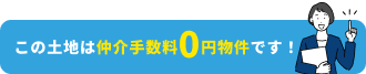 この土地は仲介手数料0円物件です！